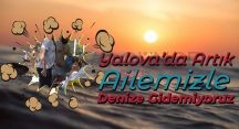 Yalova’da Artık Ailemizle Denize Gidemiyoruz Yalova’da Artık Ailemizle Denize Gidemiyoruz