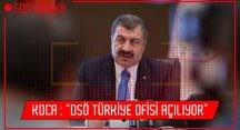 KOCA : “DSÖ TÜRKİYE OFİSİ AÇILIYOR” KOCA : “DSÖ TÜRKİYE OFİSİ AÇILIYOR”