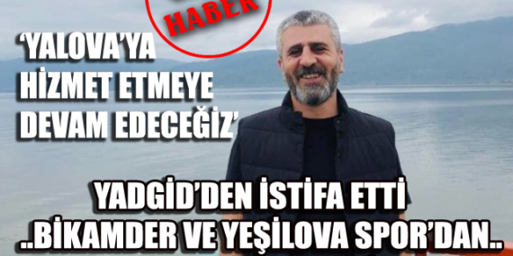 YEŞİLOVA SPOR VE BİKAMDER İÇİN CANLA BAŞLA ÇALIŞACAĞIM