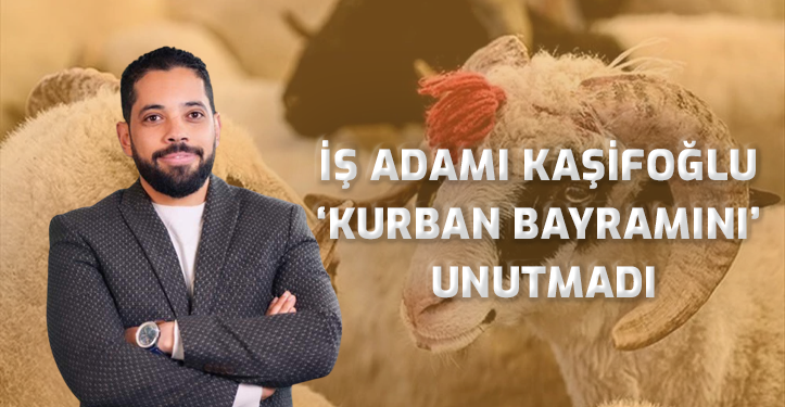 İŞ ADAMI KAŞİFOĞLU ‘KURBAN BAYRAMINI’ UNUTMADI
