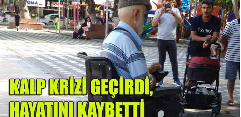 ENGELLİ ARACI KALP KRİZİ GEÇİREN ÇAKIR, VEFAT ETTİ