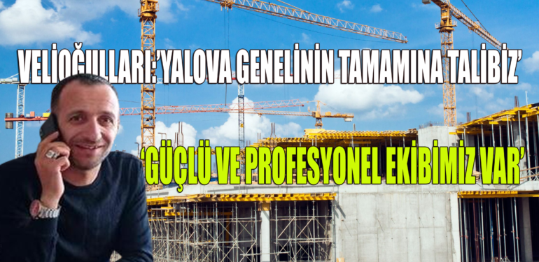 VELİOĞULLARI : ’İNŞAAT SEKTÖRÜNDE ÖNCÜ OLUCAZ’