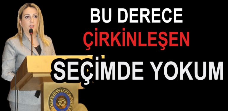 BU DERECE ÇİRKİNLEŞEN SEÇİMDE YOKUM