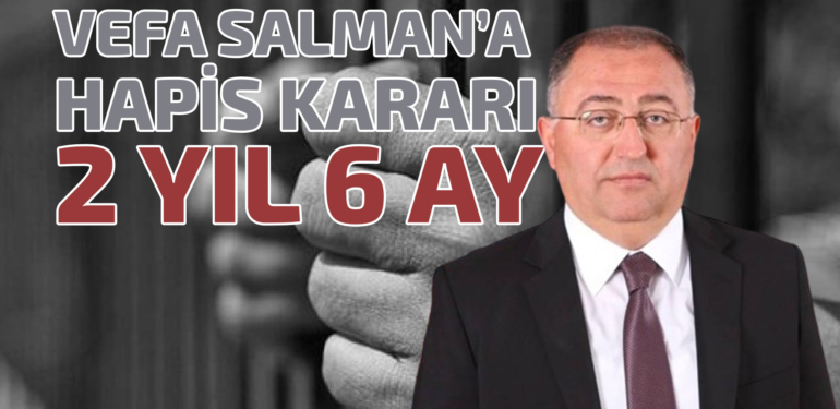 VEFA SALMAN’A HAPİS KARARI: 2 YIL 6 AY