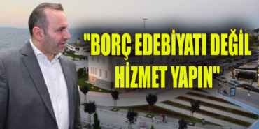 "BEN HİÇ BORÇ EDEBİYATI YAPTIM MI?"