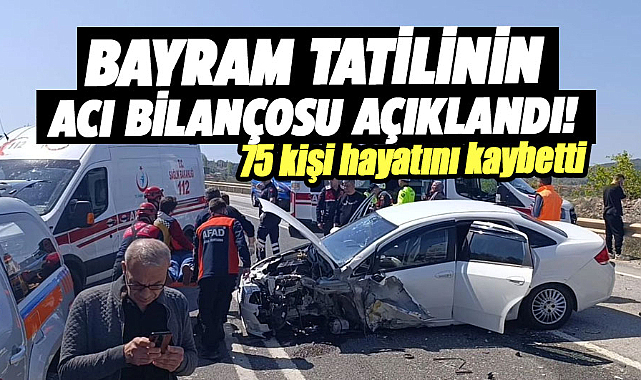 BAYRAM TATİLİNİN ACI BİLANÇOSU AÇIKLANDI