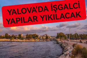 YALOVA SAHİLDE VATANDAŞI ENGELLEYEN YERLER YIKILACAK 