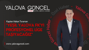 Kaptan Hakan Toraman: "Yeşil Yalova FK'yı Profesyonel Lige Taşıyacağız"