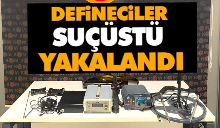 DEFİNECİLERE ÇINARCIK’TA SUÇ ÜSTÜ YAKALAMA