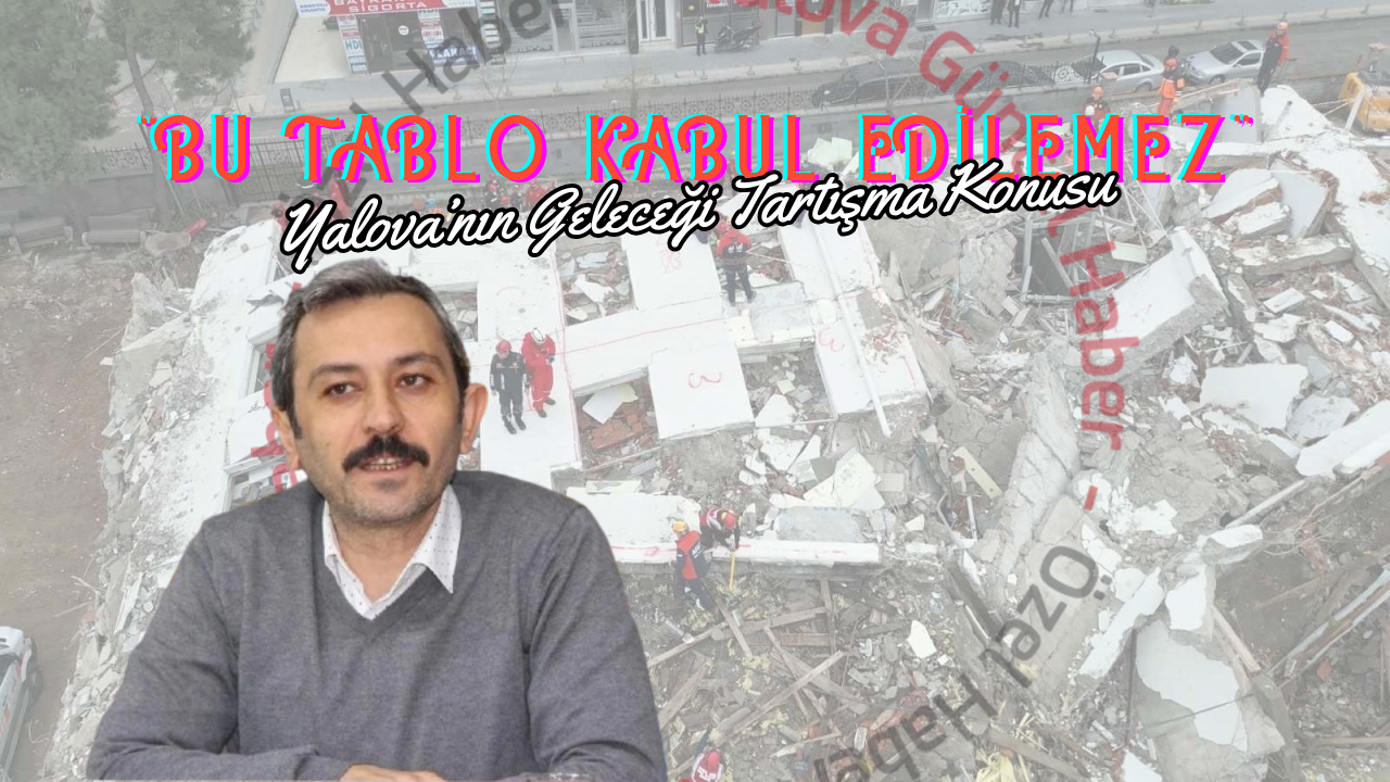Osman Kendir “Tatbikat Fotoğrafları Yalova’nın Geleceğini Resmediyor”