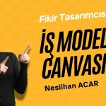 Fikir Tasarımcısı Neslihan Acar ile İş Modeli Kanvası