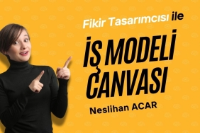 Fikir Tasarımcısı Neslihan Acar ile İş Modeli Kanvası