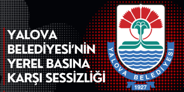 Yalova Belediyesi’nin Yerel Basına Karşı Sessizliği