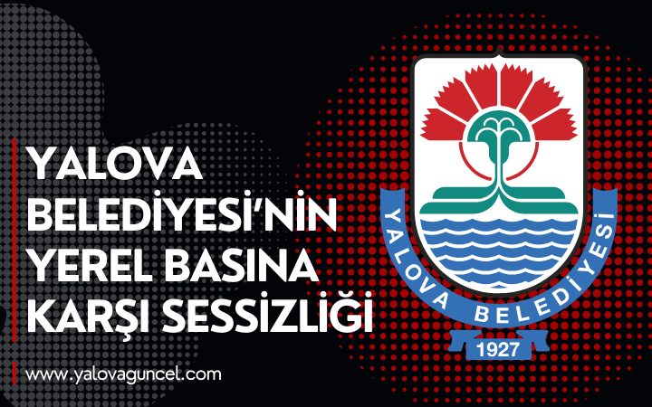 Yalova Belediyesi’nin Yerel Basına Karşı Sessizliği