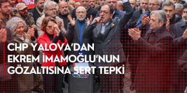 CHP Yalova’dan İmamoğlu Gözaltısına Sert Tepki