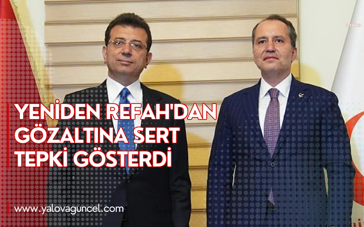 Yeniden Refah'dan Gözaltına Sert Tepki