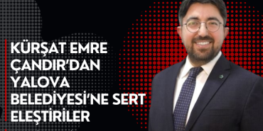 Çandır’dan Yalova Belediyesi’ne Sert Eleştiriler