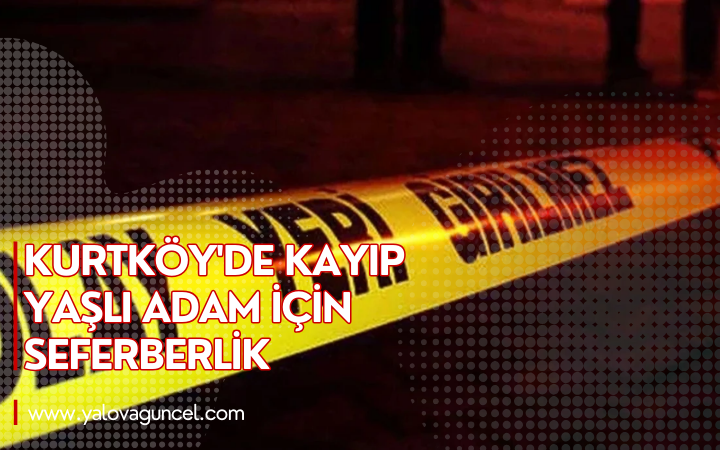 Kurtköy'de Kayıp Yaşlı Adam İçin Seferberlik