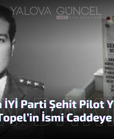 Şehit Pilot Yüzbaşı Cengiz Topel’in İsmi Caddeye Verilsin