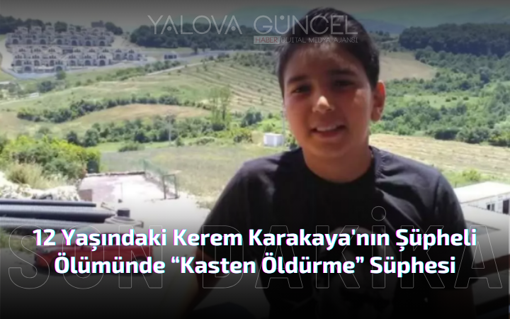 12 Yaşındaki Kerem Karakaya'nın Şüpheli Ölümünde “Kasten Öldürme” Süphesi