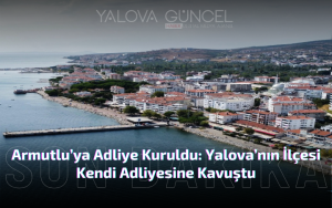 Yalova’nın Armutlu İlçesi Kendi Adliyesine Kavuştu