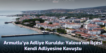 Yalova’nın Armutlu İlçesi Kendi Adliyesine Kavuştu