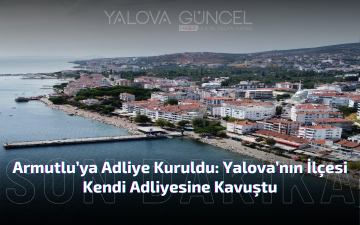 Yalova’nın Armutlu İlçesi Kendi Adliyesine Kavuştu