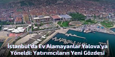 Fiyatları Uçtu, Yalova Yeni Gözde Oldu: Sessizlik ve Ulaşılabilirlik Bir Arada