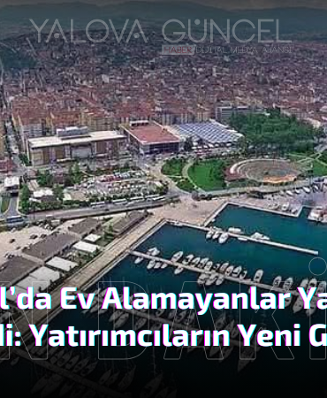 Fiyatları Uçtu, Yalova Yeni Gözde Oldu: Sessizlik ve Ulaşılabilirlik Bir Arada