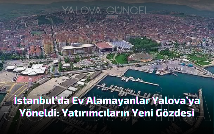 Fiyatları Uçtu, Yalova Yeni Gözde Oldu: Sessizlik ve Ulaşılabilirlik Bir Arada