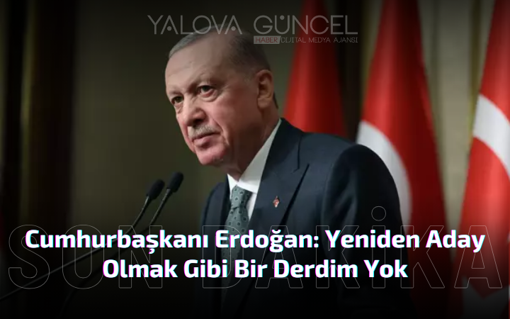 Cumhurbaşkanı Erdoğan: Yeniden Aday Olmak Gibi Bir Derdim Yok