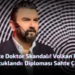 Sahte Doktor Skandalı! Volkan Uçak Tutuklandı
