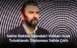 Sahte Doktor Skandalı! Volkan Uçak Tutuklandı