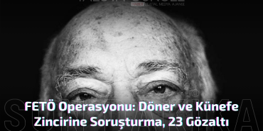 FETÖ Operasyonu: İki Döner Zincirine Soruşturma, 23 Gözaltı