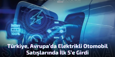 Türkiye, Avrupa’da Elektrikli Otomobil Satışlarında İlk 5’e Girdi
