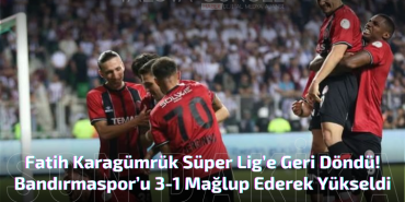 Fatih Karagümrük Süper Lig’e Geri Döndü!