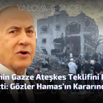 Netanyahu, ABD’nin Gazze Ateşkes Teklifini Kabul Etti
