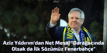Aziz Yıldırım'dan Fenerbahçe Camiasına Net Mesaj