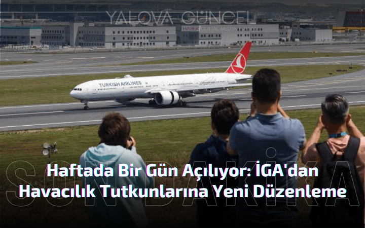 İGA’dan Havacılık Tutkunlarına Yeni Düzenleme