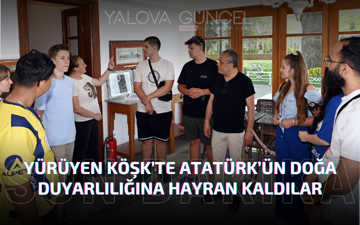Alman Öğrenciler Yürüyen Köşk’te Atatürk’ün Doğa Duyarlılığına Hayran Kaldı