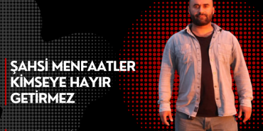 Mesut Turan "Şahsi Menfaatler Kimseye Hayır Getirmez"