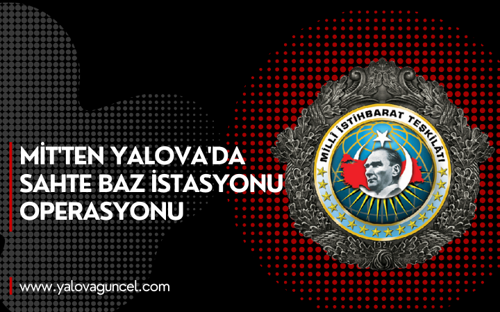 MİT'ten Yalova'da Sahte Baz İstasyonu Operasyonu