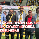 Yeşil Yalova FK’dan Muş Spor’a Dostluk Ziyareti: Sporda Kardeşlik Mesajı