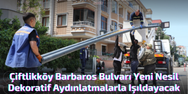 Çiftlikköy Barbaros Bulvarı Yeni Nesil Dekoratif Aydınlatmalarla Işıldayacak