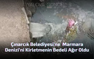 Çınarcık Belediyesi’ne Marmara Denizi’ni Kirletmenin Bedeli Ağır Oldu