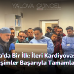 Yalova’da Bir İlk: İleri Kardiyovasküler Girişimler Başarıyla Tamamlandı