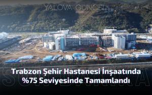Trabzon Şehir Hastanesi İnşaatında Tamamlandı