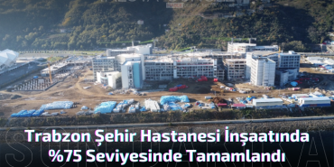 Trabzon Şehir Hastanesi İnşaatında Tamamlandı
