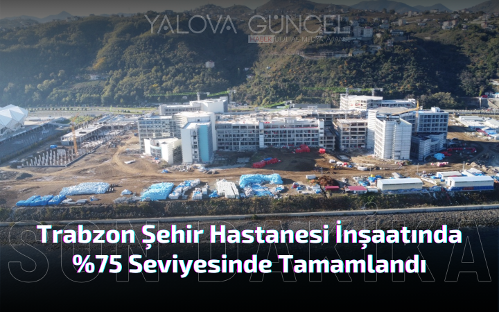 Trabzon Şehir Hastanesi İnşaatında Tamamlandı