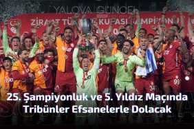 Galatasaray’ın 25. Şampiyonluk ve 5. Yıldız Maçında Tribünler Efsanelerle Dolacak